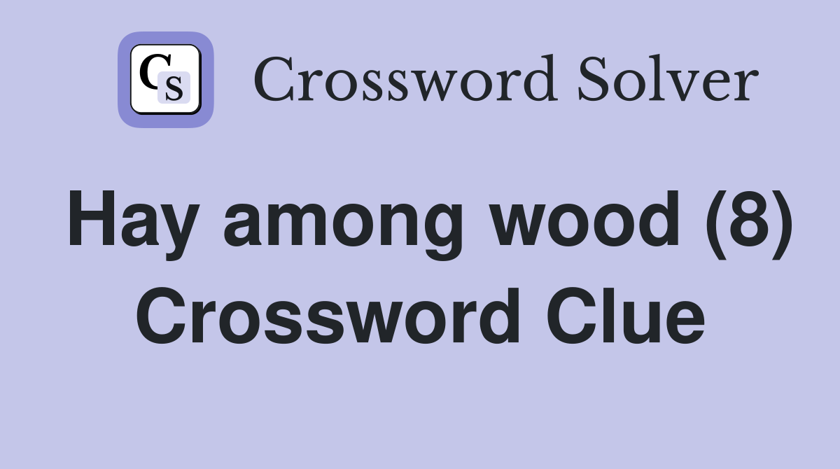 Hay among wood (8) Crossword Clue
