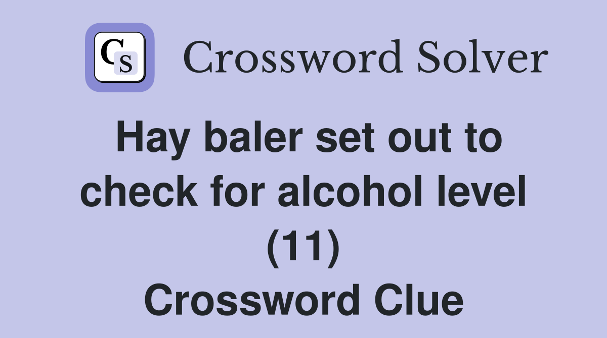 Hay baler set out to check for alcohol level (11) Crossword Clue