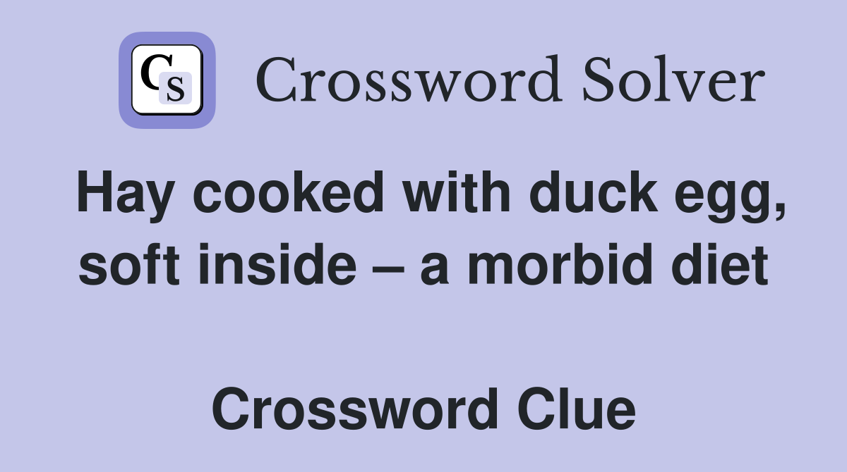Hay cooked with duck egg, soft inside – a morbid diet  Crossword Clue