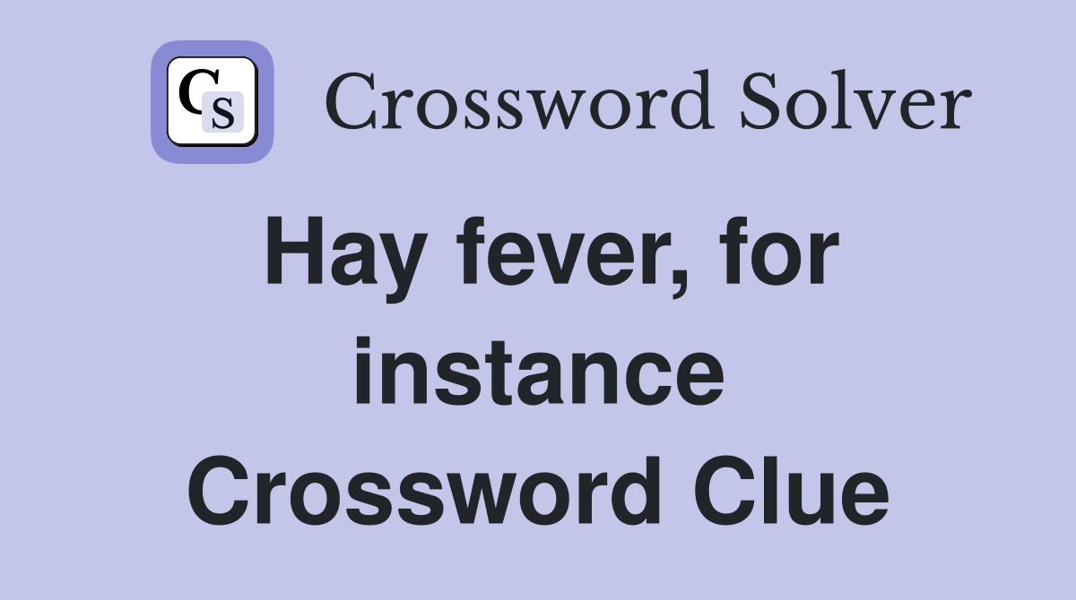 Hay fever, for instance Crossword Clue