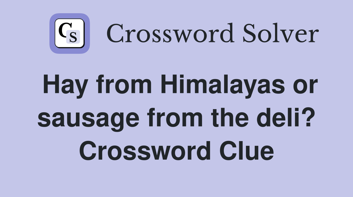 Hay from Himalayas or sausage from the deli? Crossword Clue