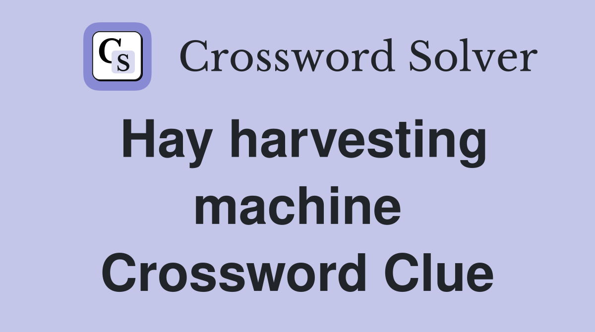 Hay harvesting machine Crossword Clue