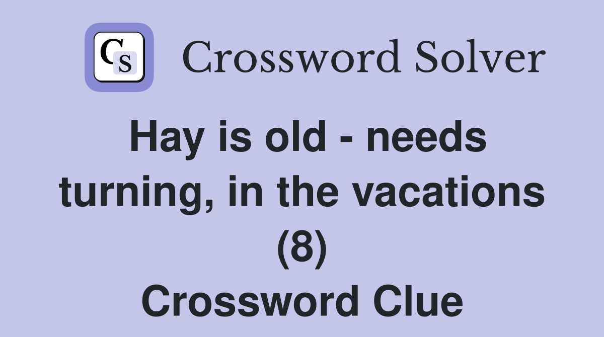 Hay is old - needs turning, in the vacations (8) Crossword Clue