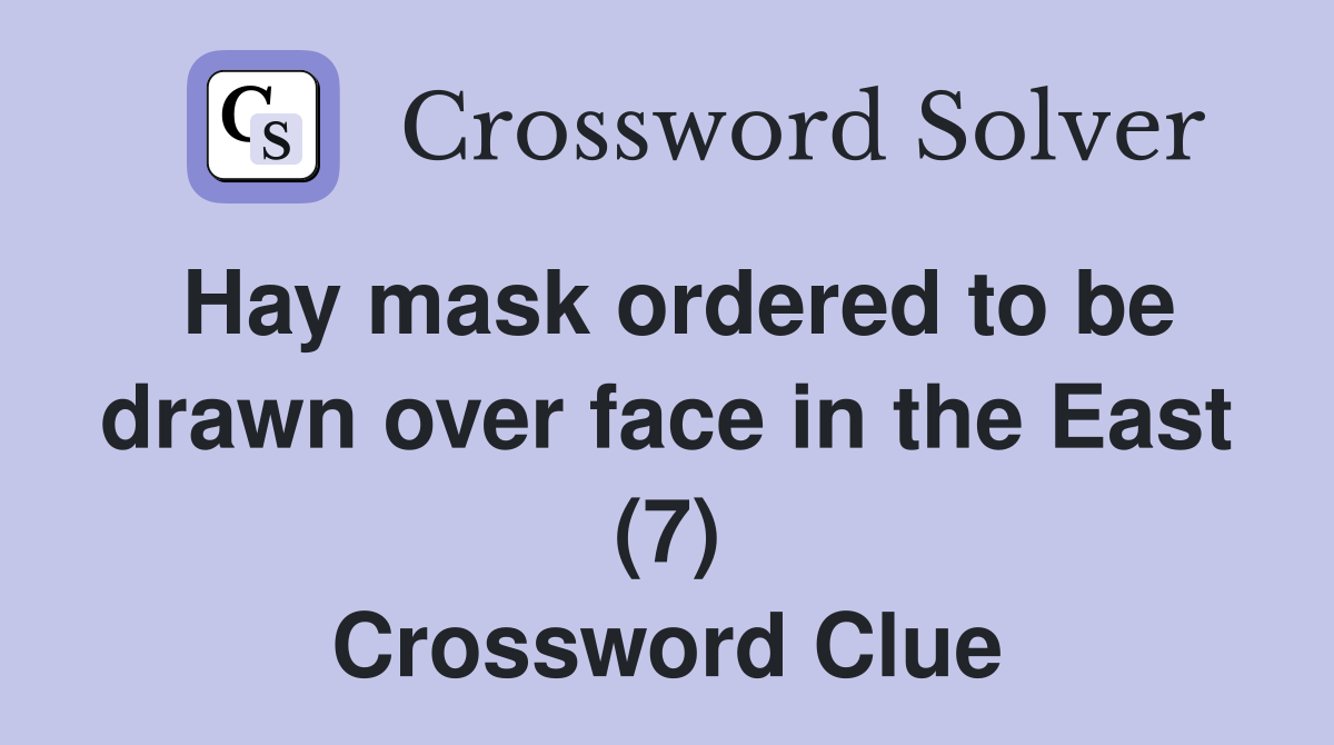 Hay mask ordered to be drawn over face in the East (7) Crossword Clue