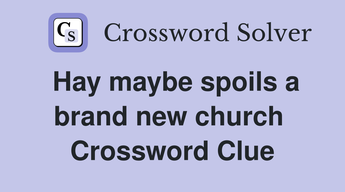 Hay maybe spoils a brand new church  Crossword Clue