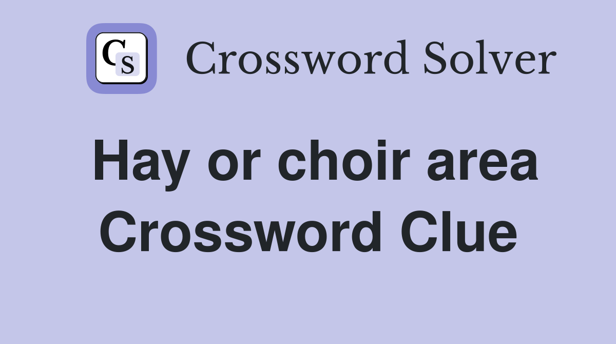 Hay or choir area Crossword Clue