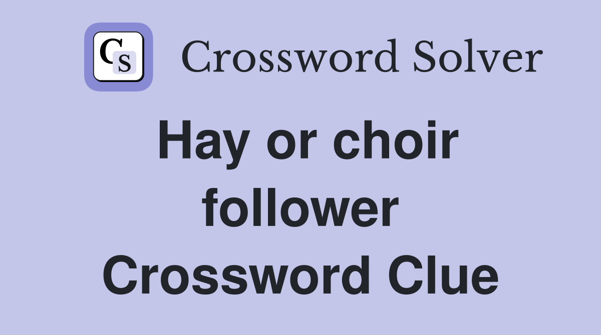 Hay or choir follower Crossword Clue