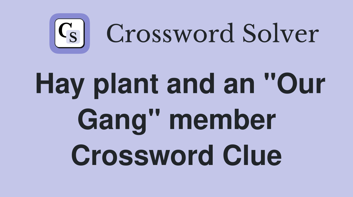 Hay plant and an "Our Gang" member Crossword Clue