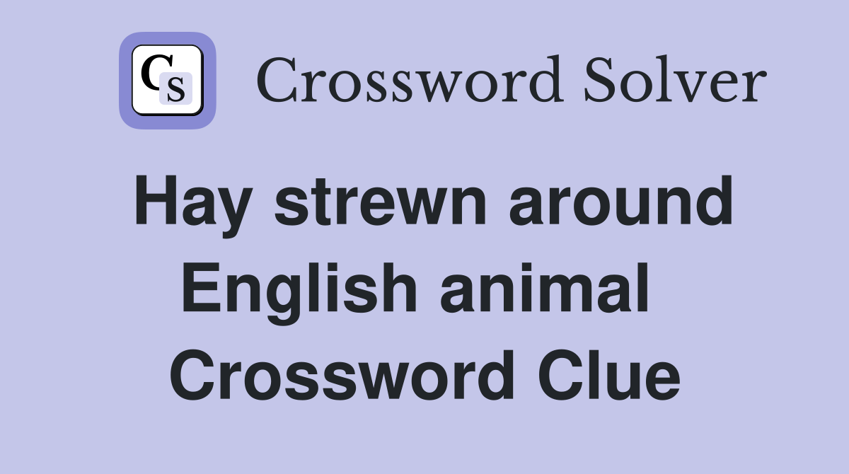 Hay strewn around English animal  Crossword Clue