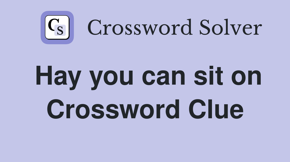 Hay you can sit on Crossword Clue