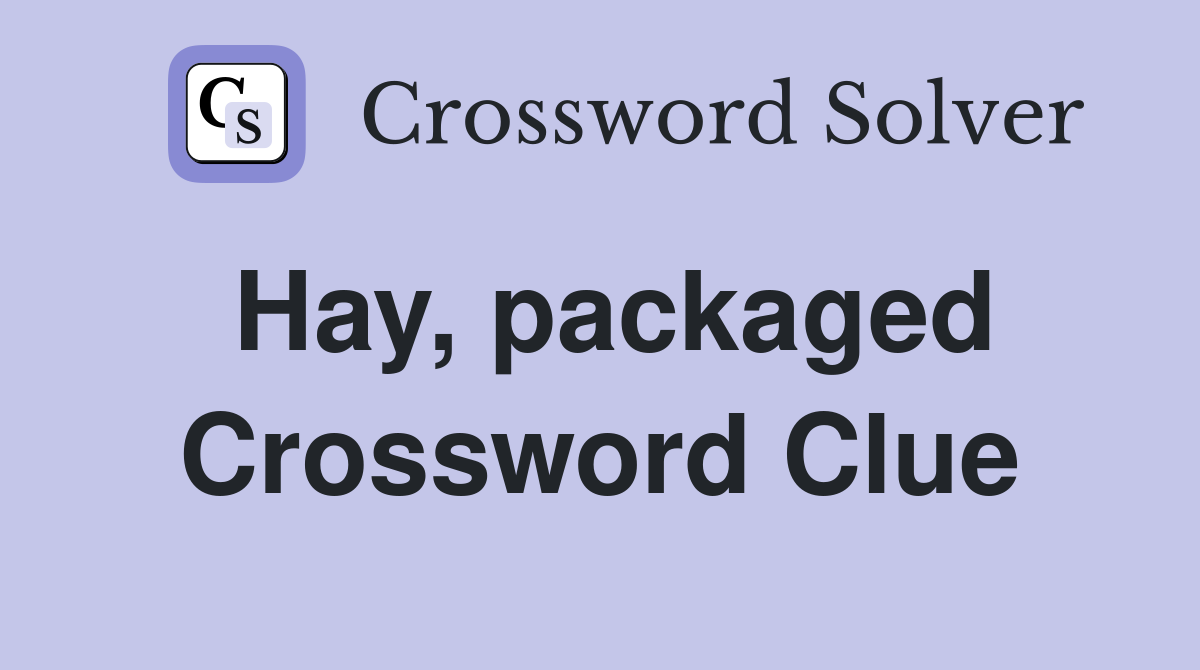 Hay, packaged Crossword Clue