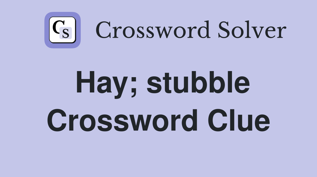 Hay; stubble Crossword Clue