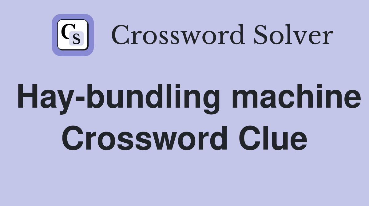 Hay-bundling machine Crossword Clue