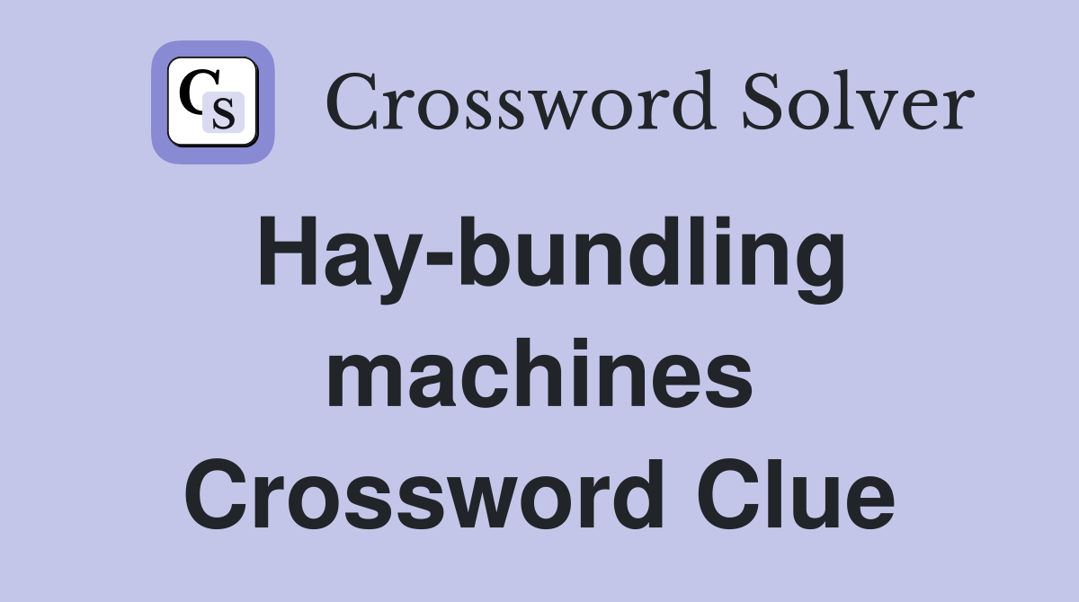 Hay-bundling machines Crossword Clue