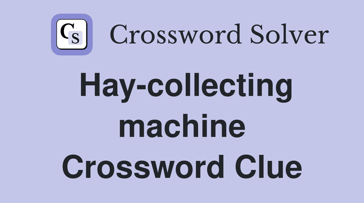 Hay-collecting machine Crossword Clue
