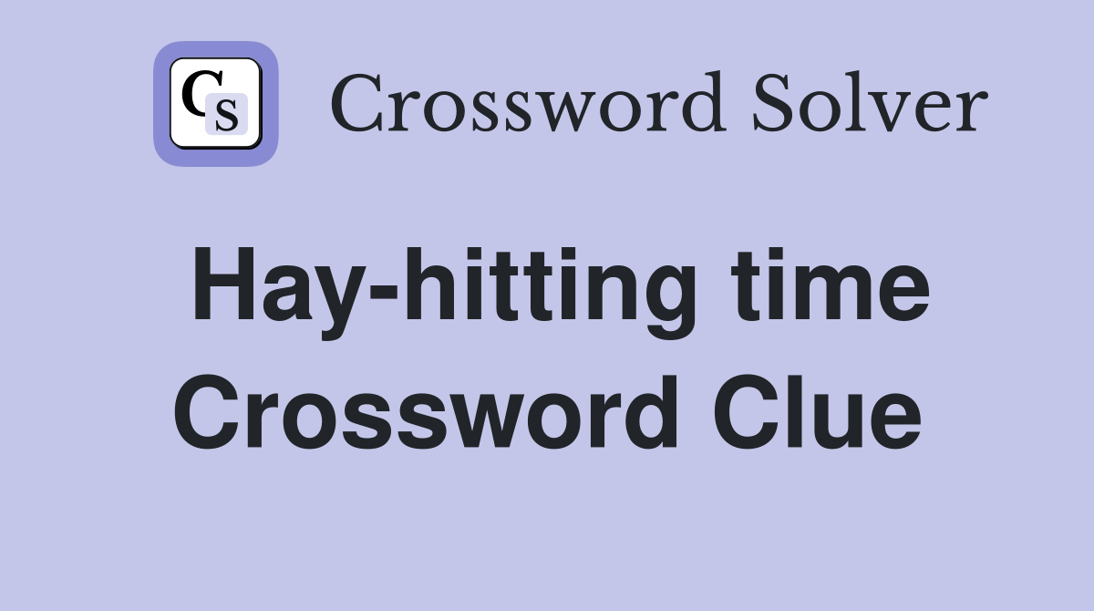 Hay-hitting time Crossword Clue