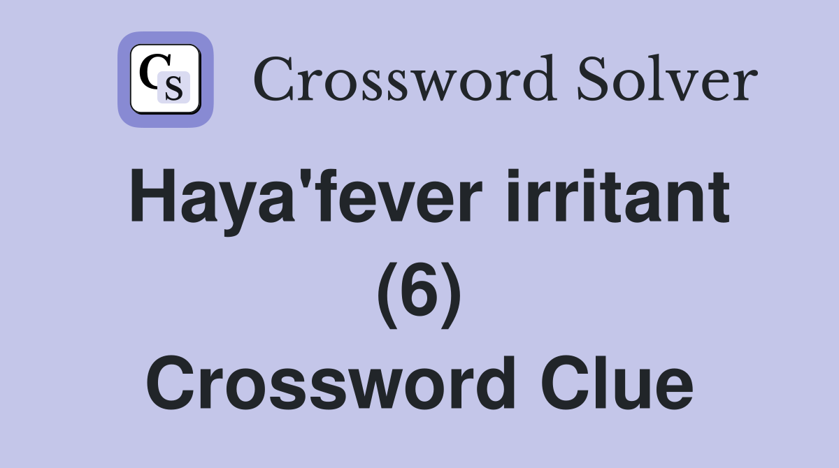 Haya'fever irritant (6) Crossword Clue