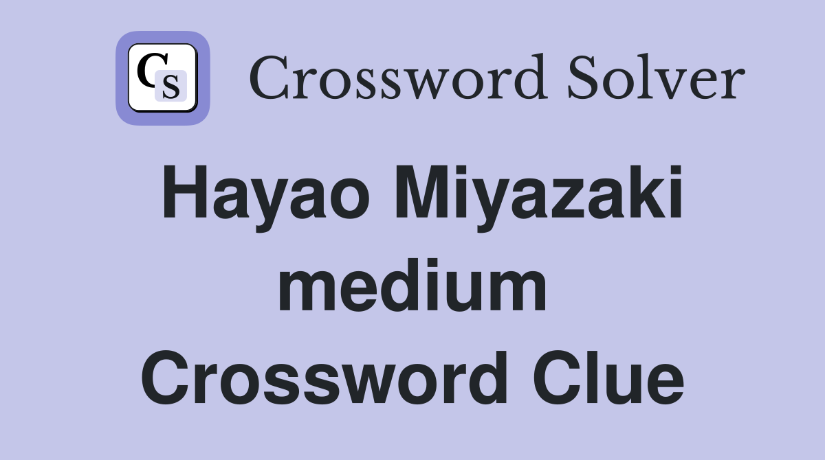 Hayao Miyazaki medium Crossword Clue