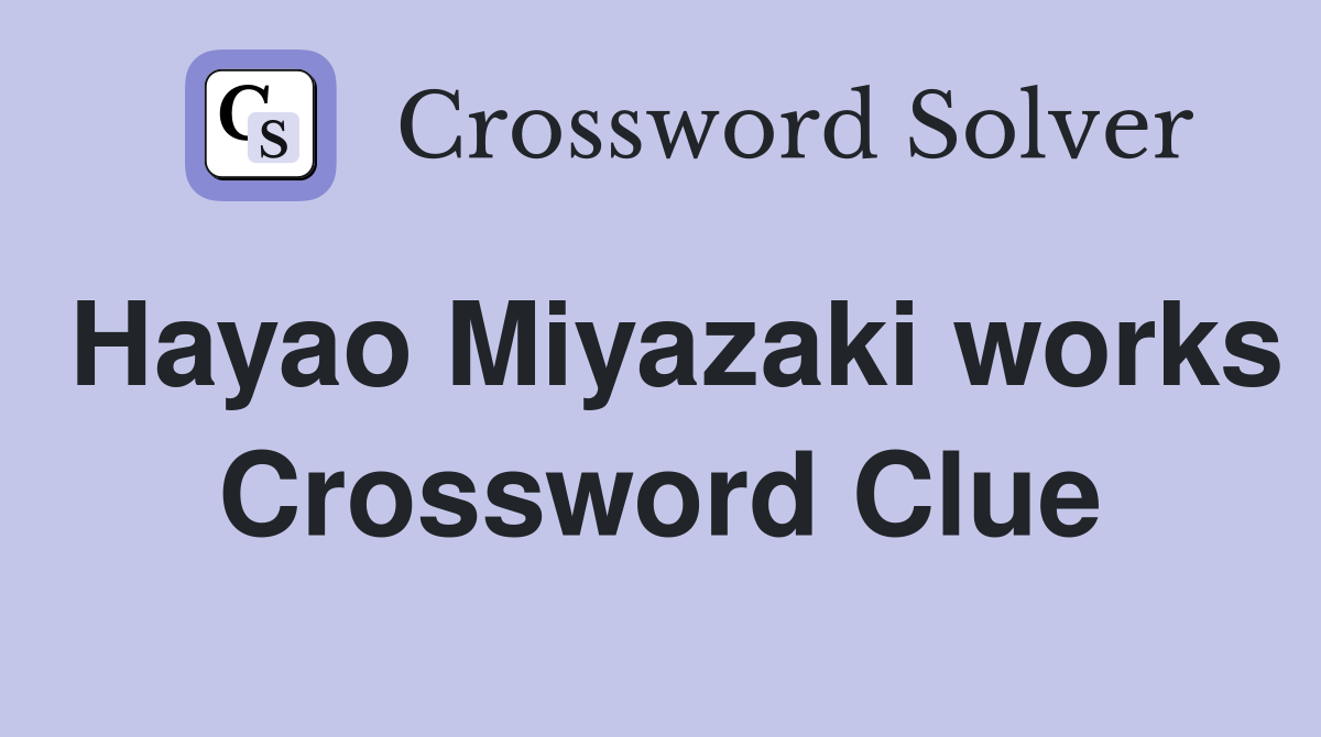 Hayao Miyazaki works Crossword Clue