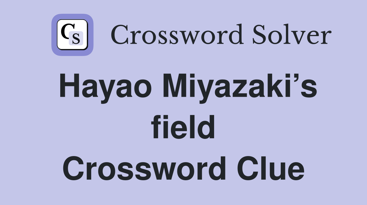 Hayao Miyazaki’s field Crossword Clue