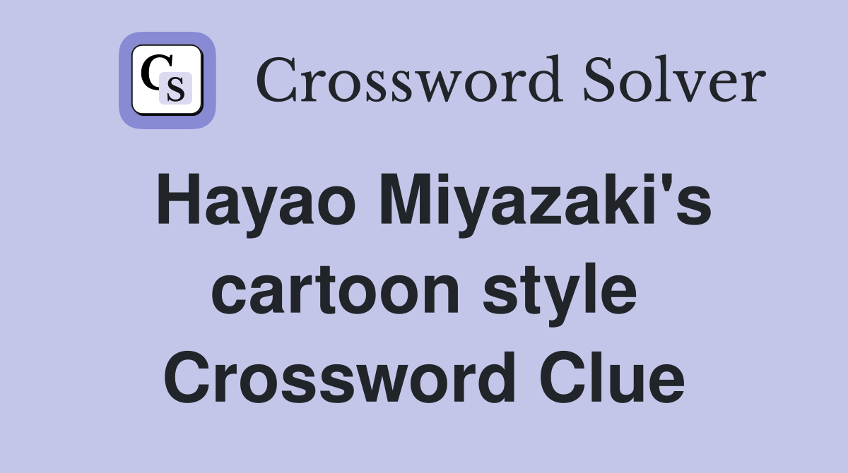 Hayao Miyazaki's cartoon style Crossword Clue