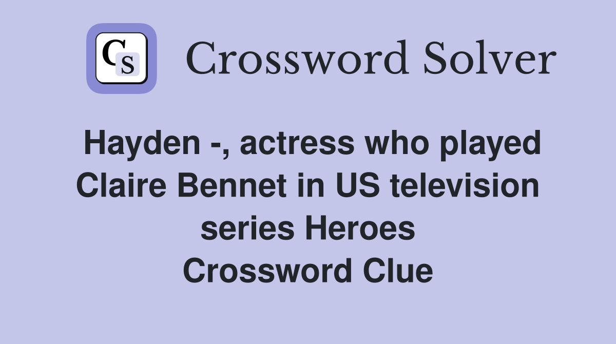Hayden -, actress who played Claire Bennet in US television series Heroes Crossword Clue