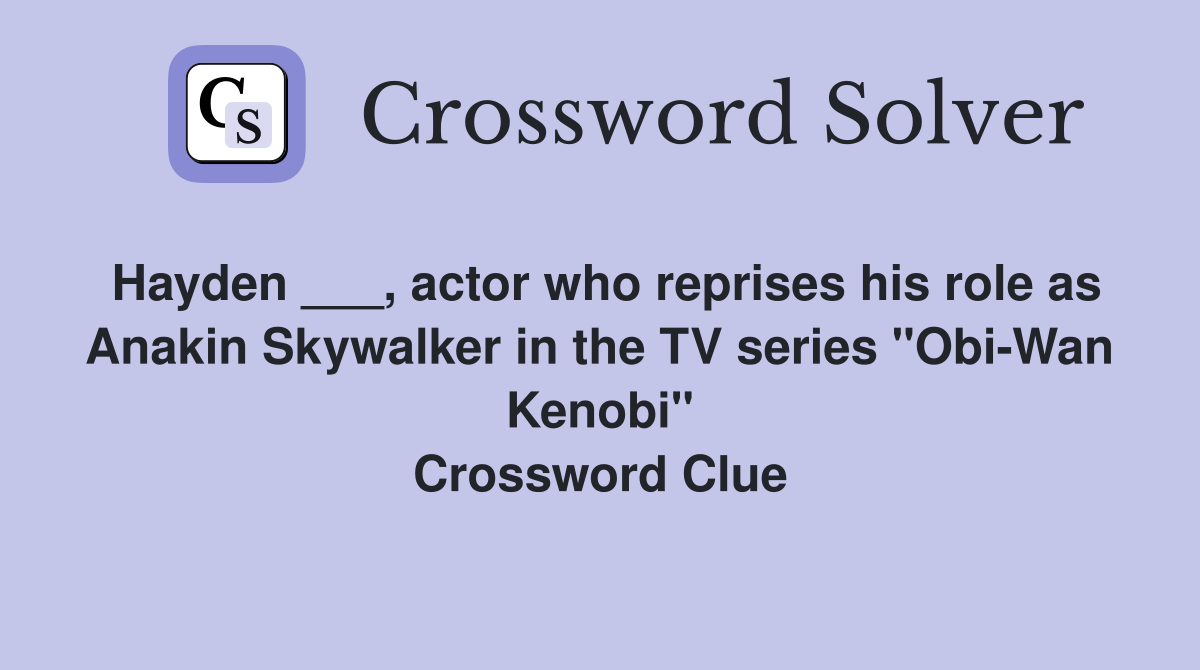 Hayden ___, actor who reprises his role as Anakin Skywalker in the TV series "Obi-Wan Kenobi" Crossword Clue