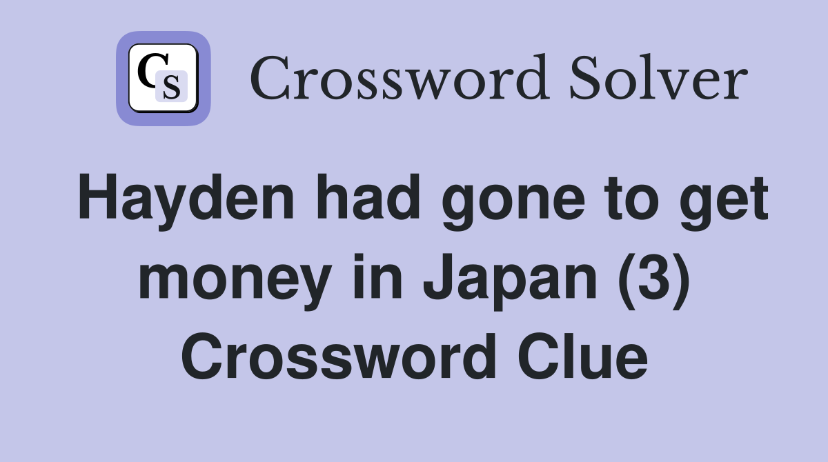 Hayden had gone to get money in Japan (3) Crossword Clue