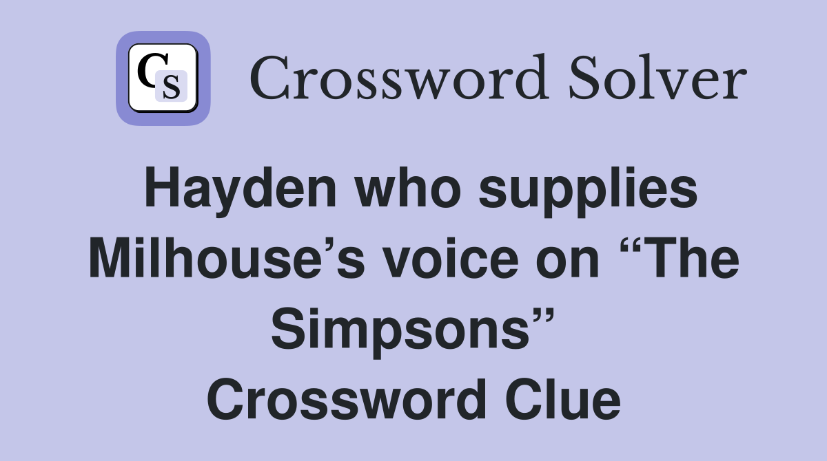 Hayden who supplies Milhouse’s voice on “The Simpsons” Crossword Clue