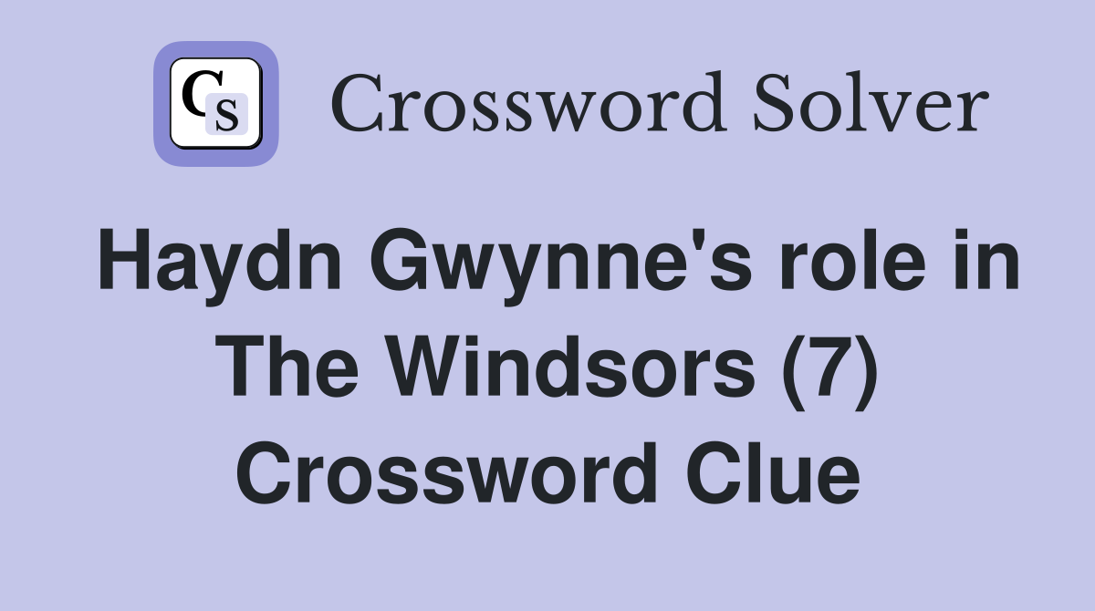 Haydn Gwynne's role in The Windsors (7) Crossword Clue