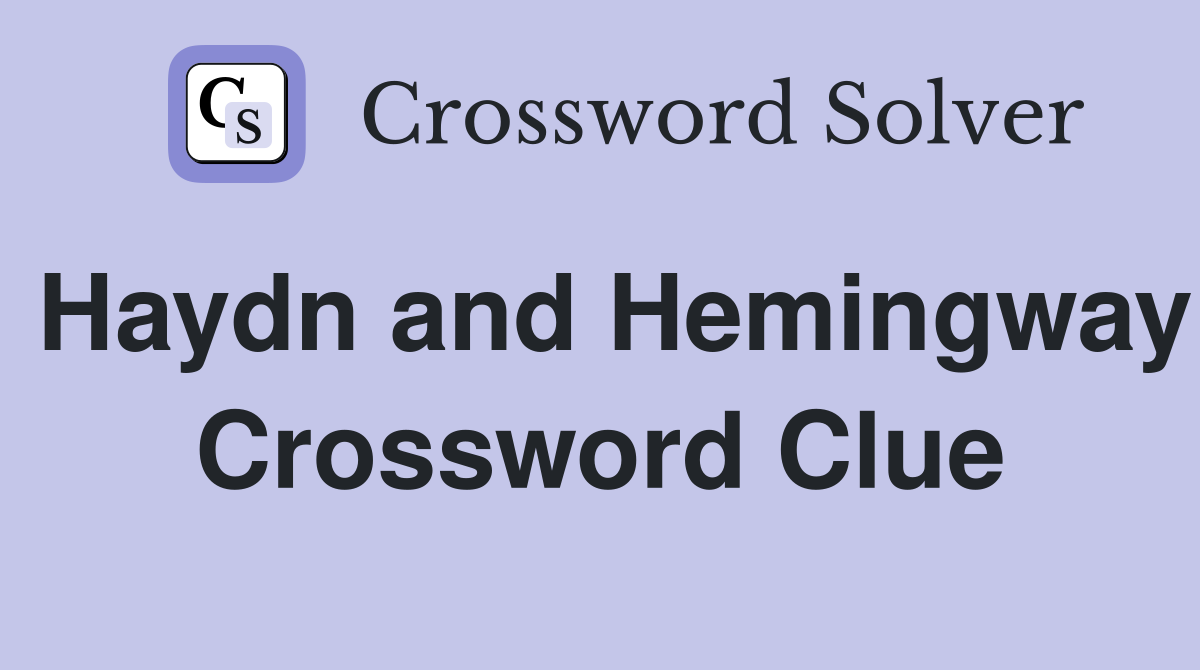 Haydn and Hemingway Crossword Clue