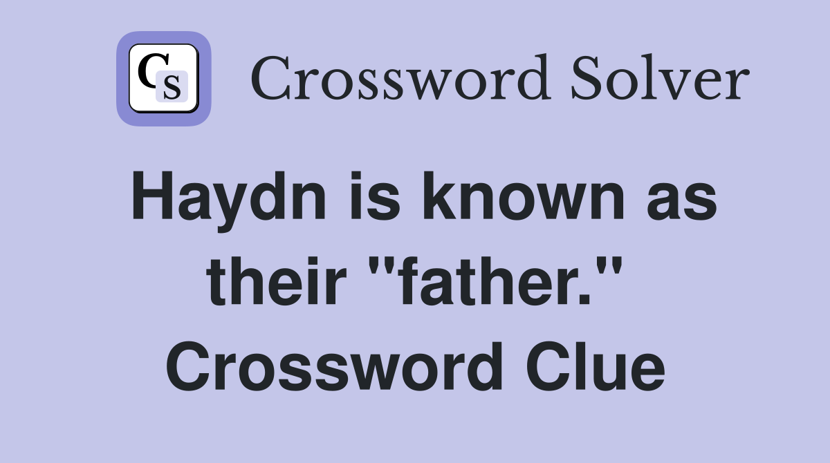 Haydn is known as their "father." Crossword Clue
