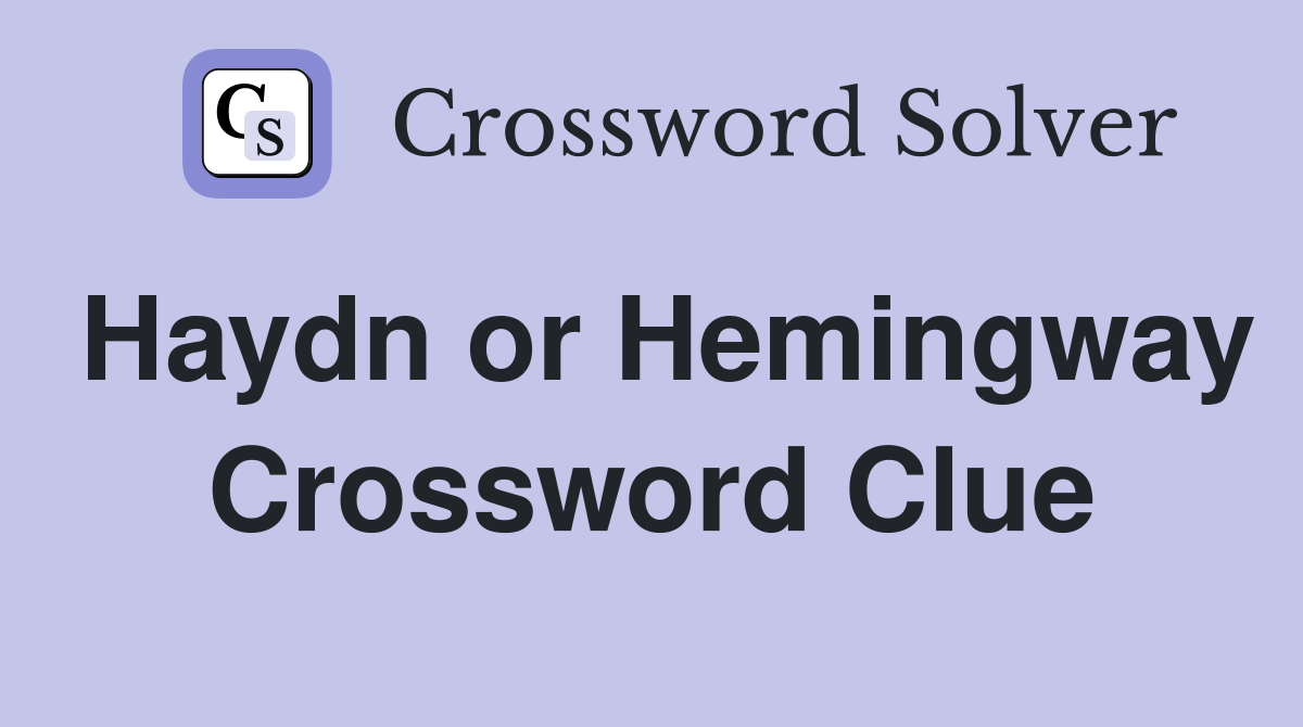 Haydn or Hemingway Crossword Clue