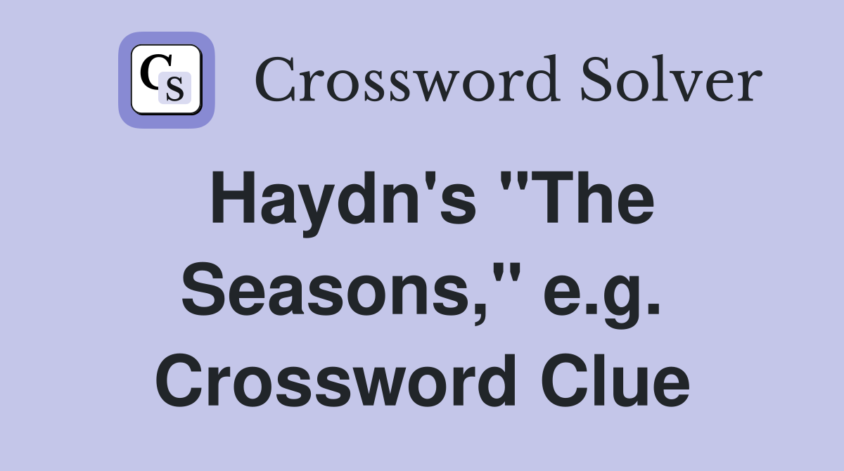 Haydn's "The Seasons," e.g. Crossword Clue