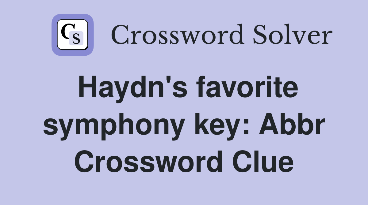 Haydn's favorite symphony key: Abbr Crossword Clue