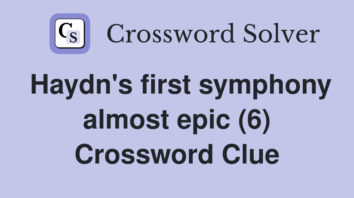 Haydn's first symphony almost epic (6) Crossword Clue