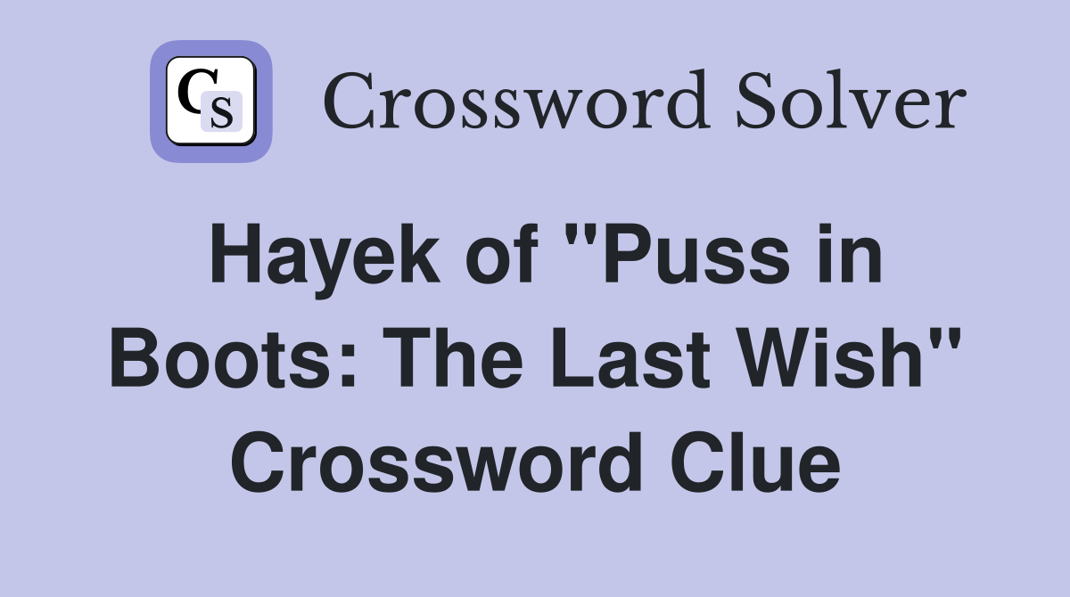 Hayek of "Puss in Boots: The Last Wish" Crossword Clue