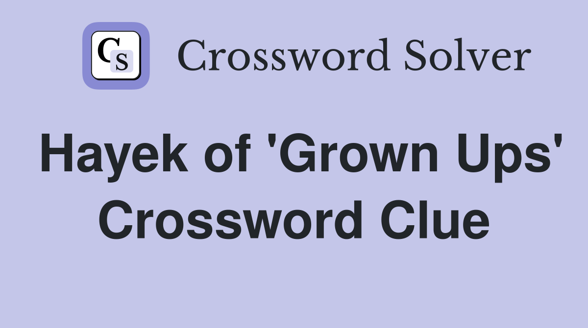 Hayek of 'Grown Ups' Crossword Clue