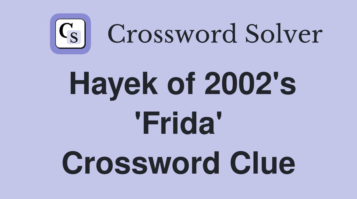 Hayek of 2002's 'Frida' Crossword Clue