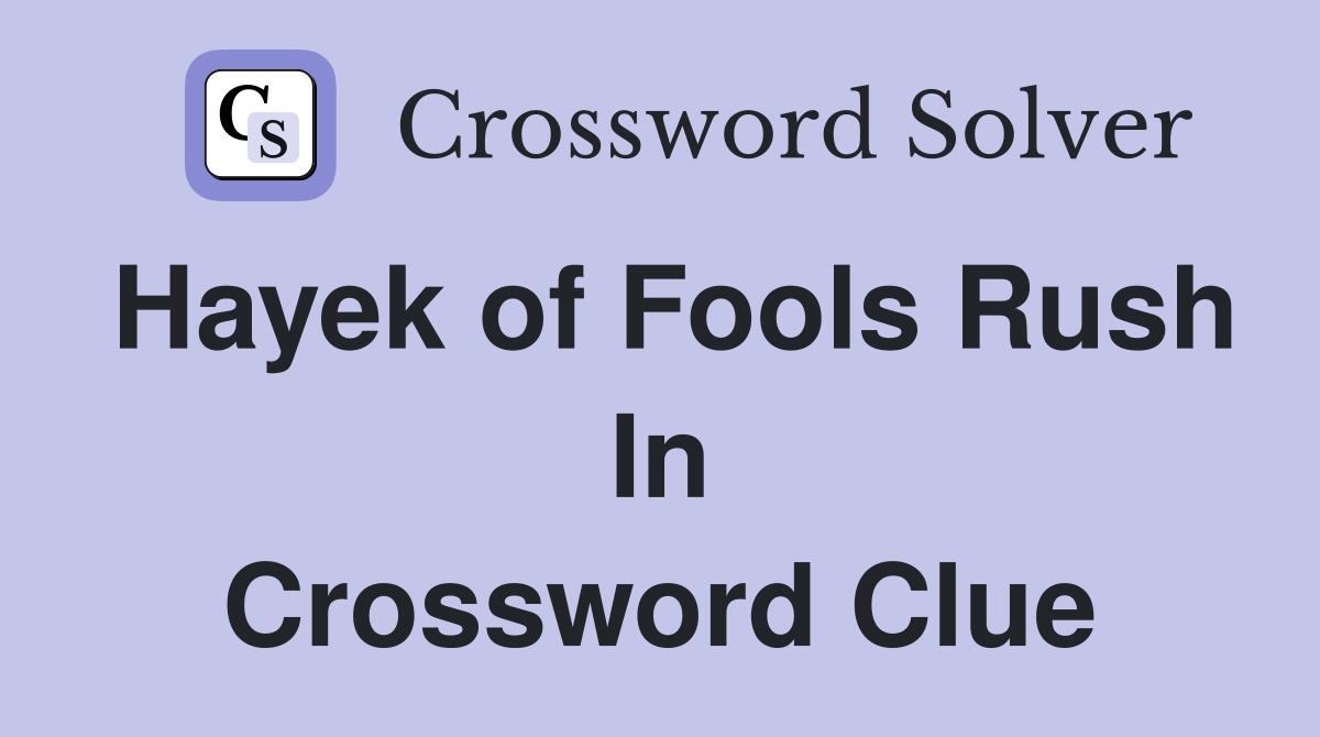 Hayek of Fools Rush In Crossword Clue