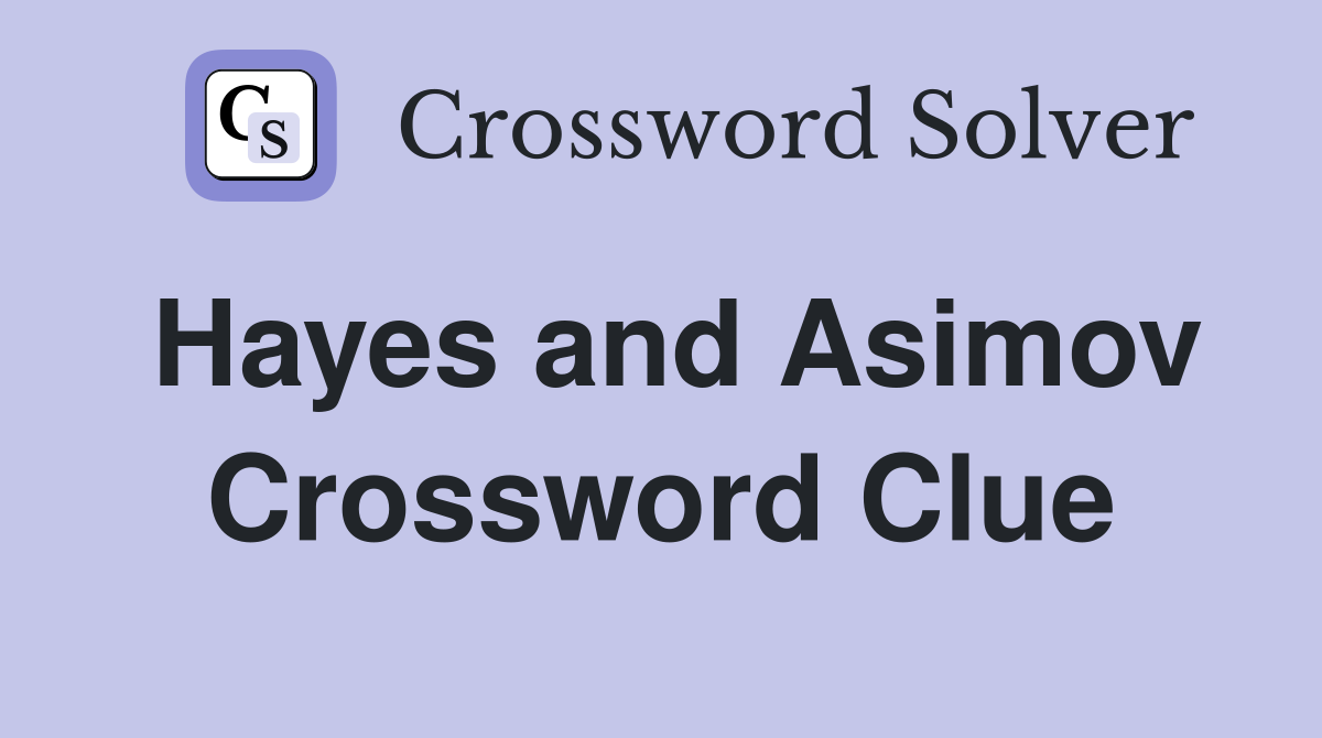 Hayes and Asimov Crossword Clue