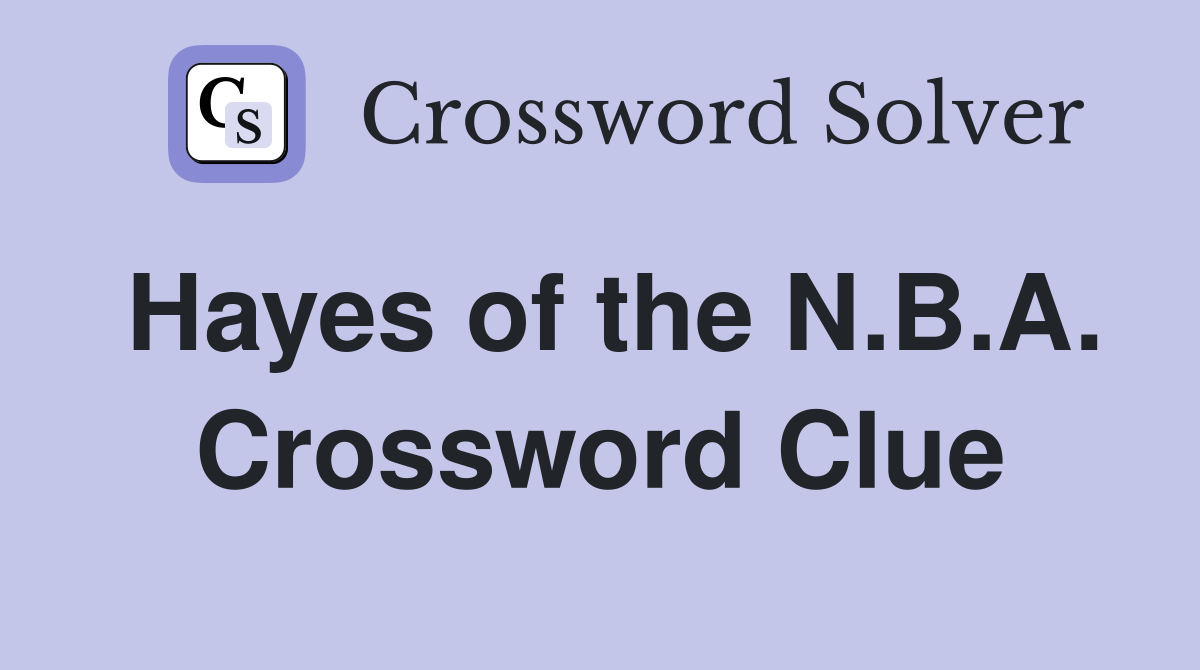 Hayes of the N.B.A. Crossword Clue