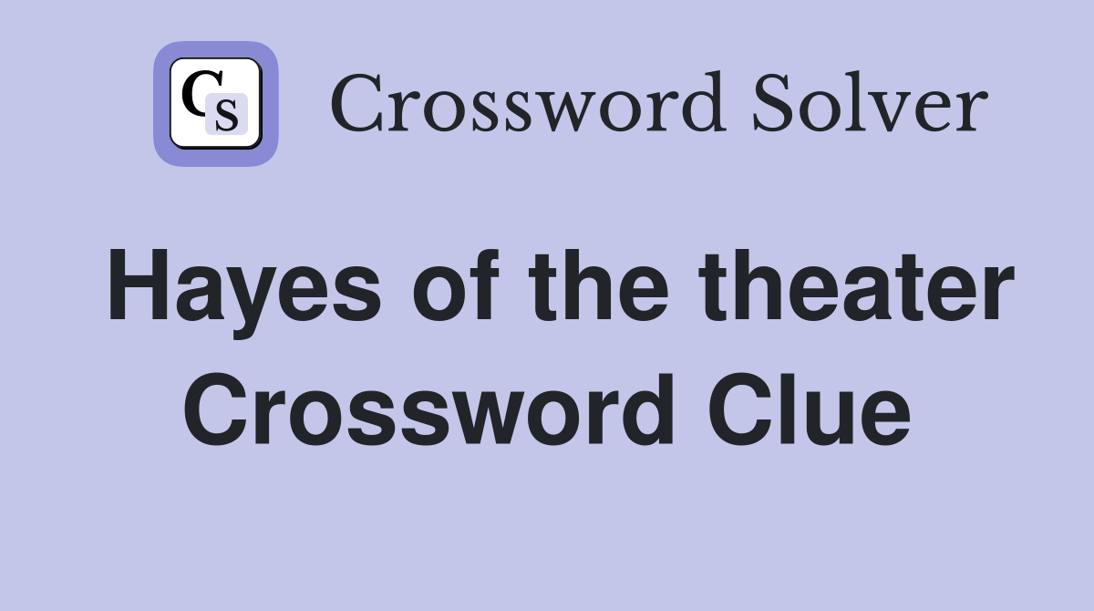 Hayes of the theater Crossword Clue