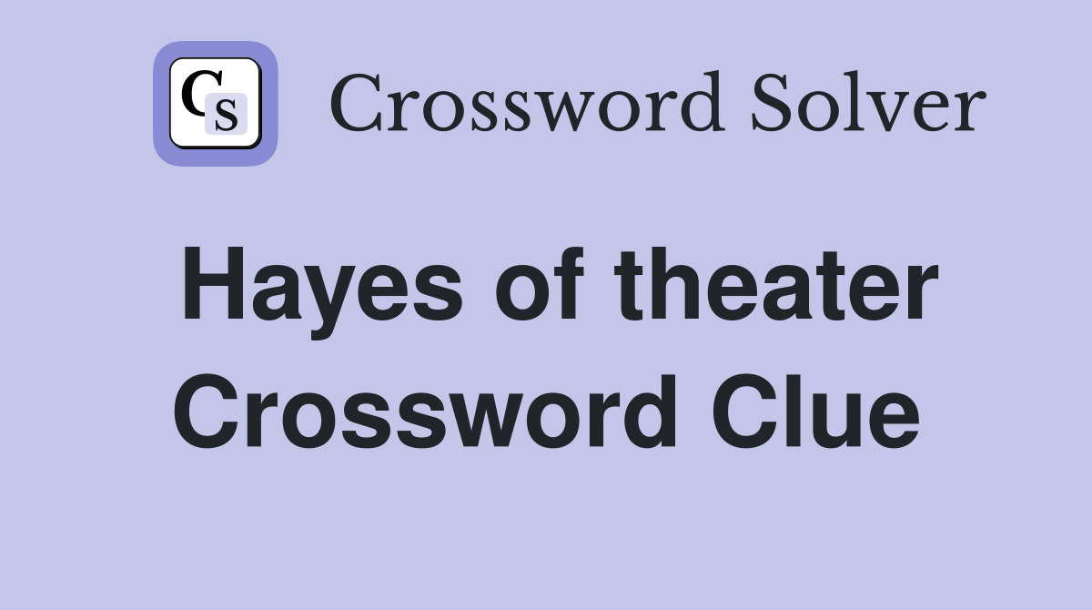 Hayes of theater Crossword Clue