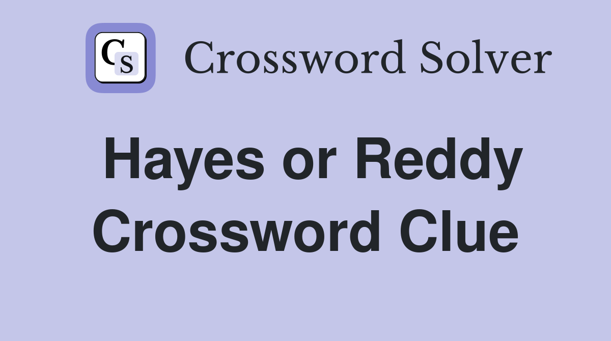 Hayes or Reddy Crossword Clue