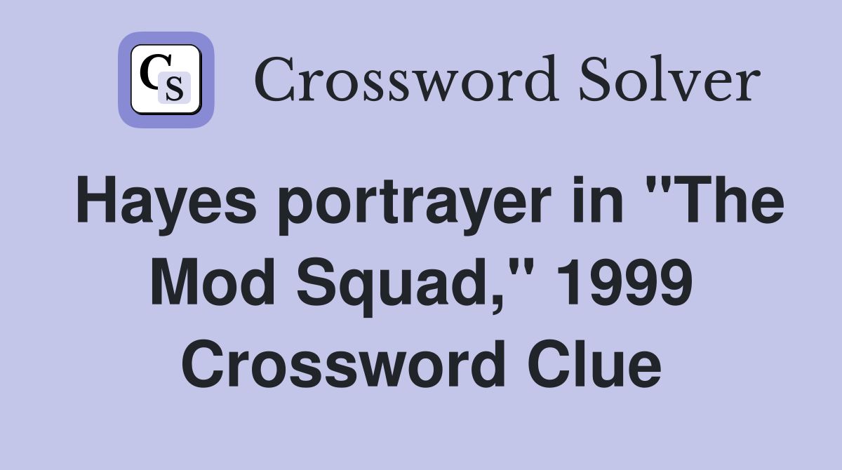 Hayes portrayer in "The Mod Squad," 1999 Crossword Clue