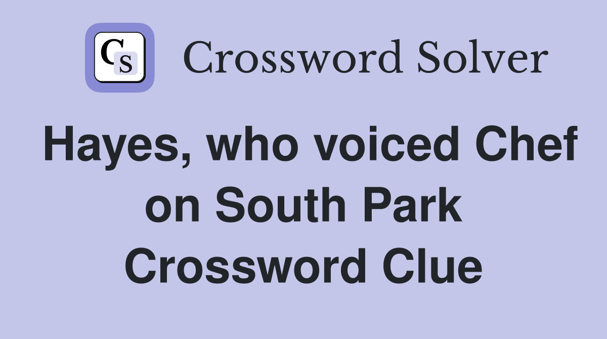 Hayes, who voiced Chef on South Park Crossword Clue