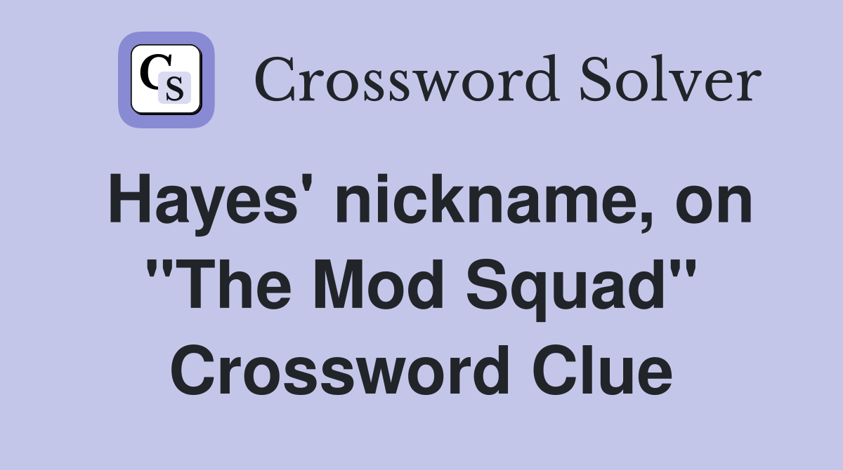 Hayes' nickname, on "The Mod Squad" Crossword Clue