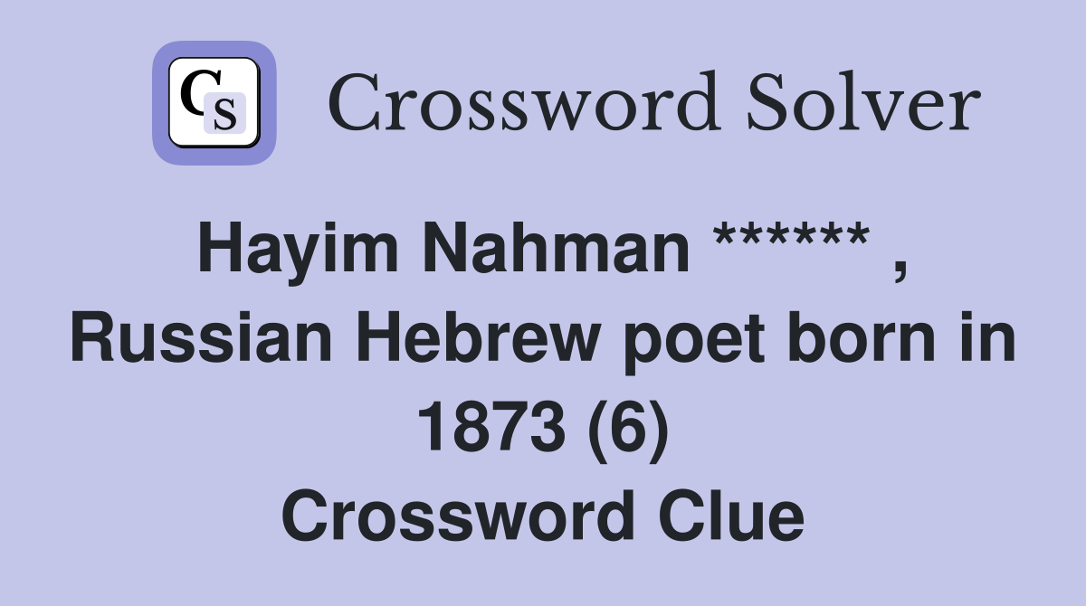 Hayim Nahman ****** , Russian Hebrew poet born in 1873 (6) Crossword Clue