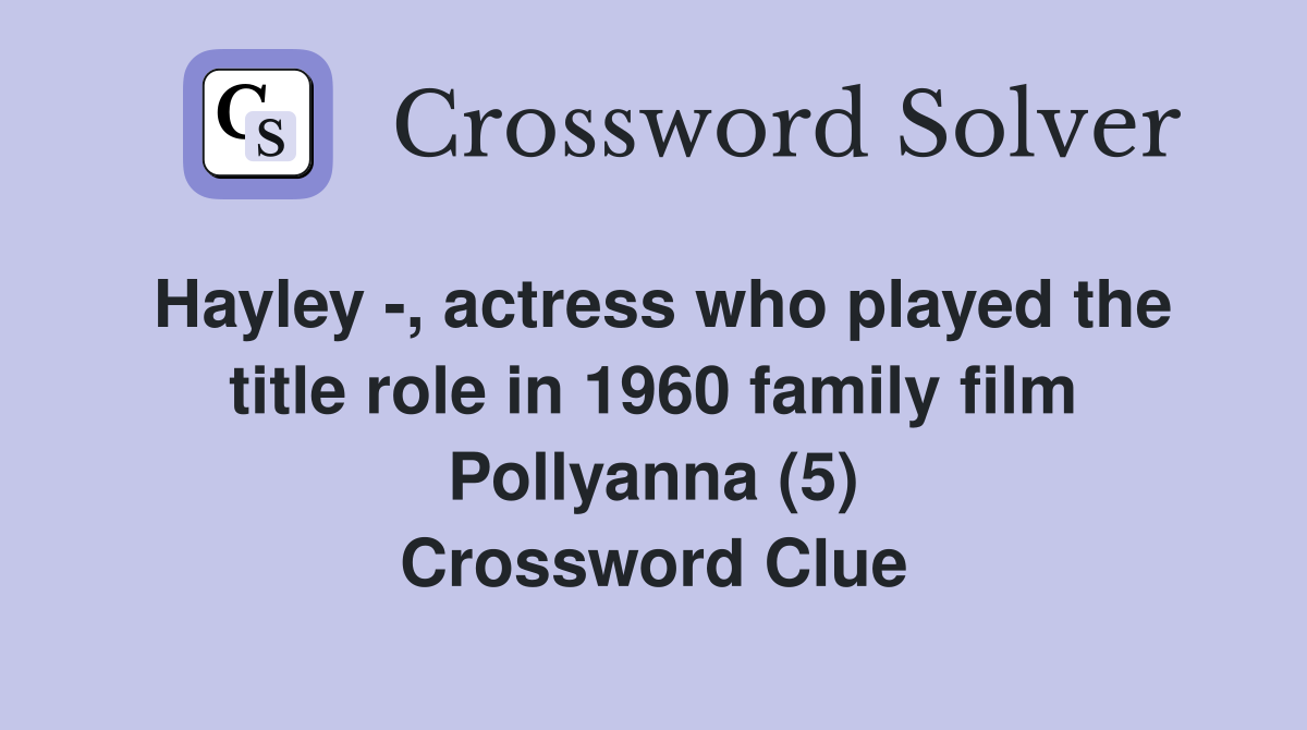 Hayley -, actress who played the title role in 1960 family film Pollyanna (5) Crossword Clue
